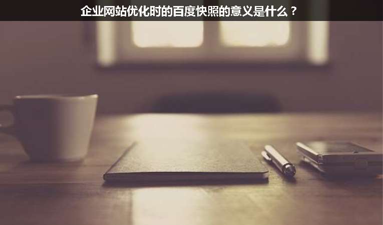 企業網站優化時的百度快照的意義是什么？