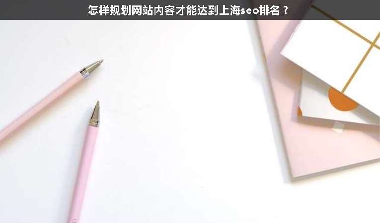 怎樣規劃網站內容才能達到上海seo排名？